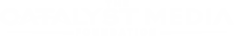 The Catalyst Media Foundation